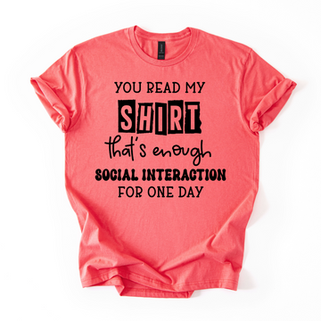 You Read My Shirt, That's Enough Social Inteaction For One Day Unisex Tee