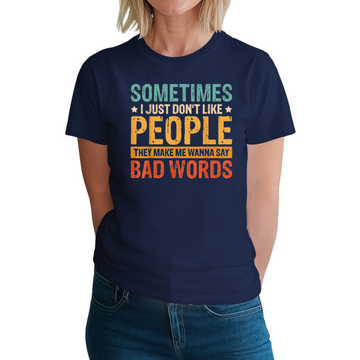 Sometimes I Just Donāt Like People, They Make Me Wanna Say Bad Words