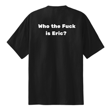 Who the Fuck is Eric? Tee